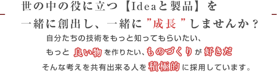 世の中の役に立つ【Ideaと製品】を一緒に創出し、一緒に”成長”しませんか?